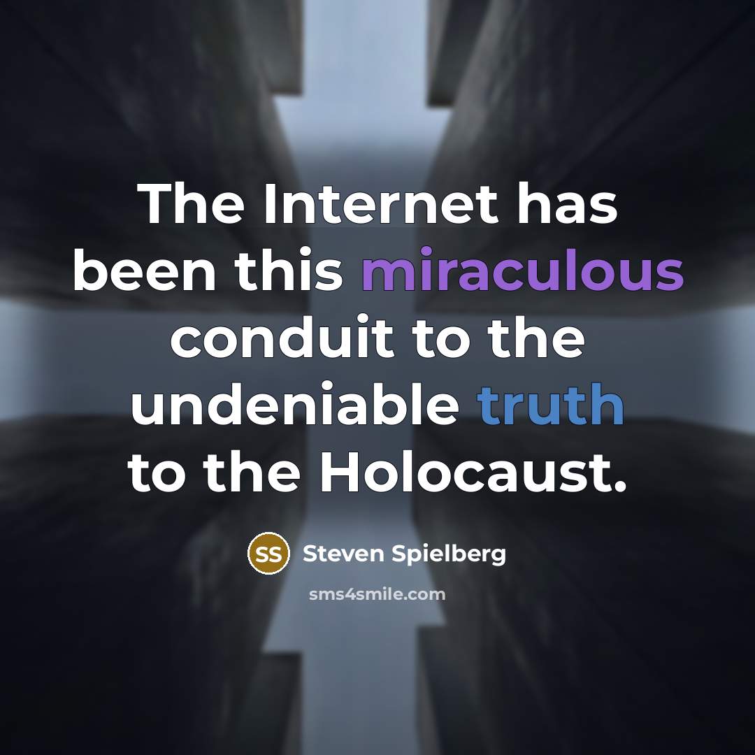 “The Internet has been this miraculous conduit to the undeniable truth to the Holocaust.” quote by Steven Spielberg