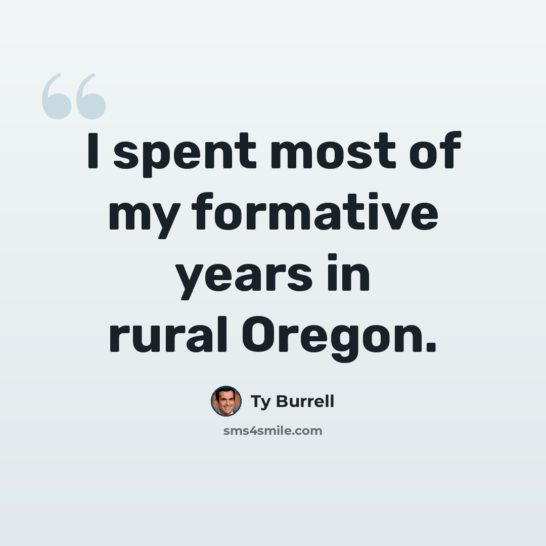 “I spent most of my formative years in rural Oregon.” quote by Ty Burrell