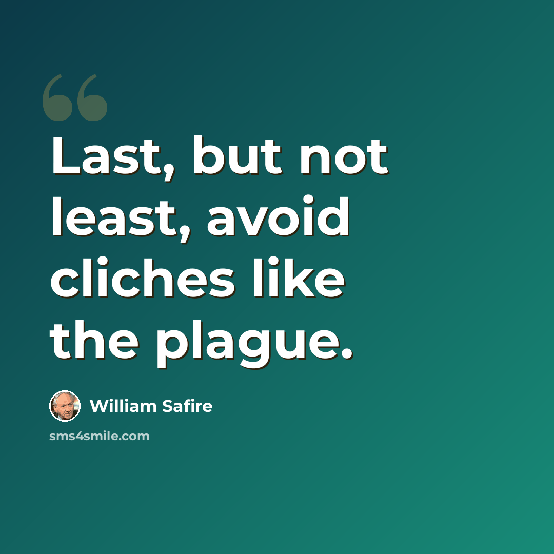“Last, but not least, avoid cliches like the plague.” quote by William Safire