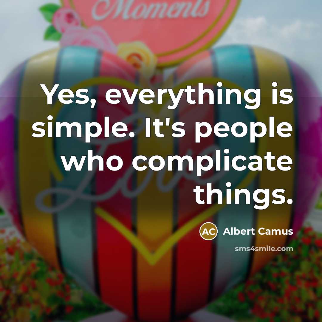 “Yes, everything is simple. It's people who complicate things.” quote by Albert Camus