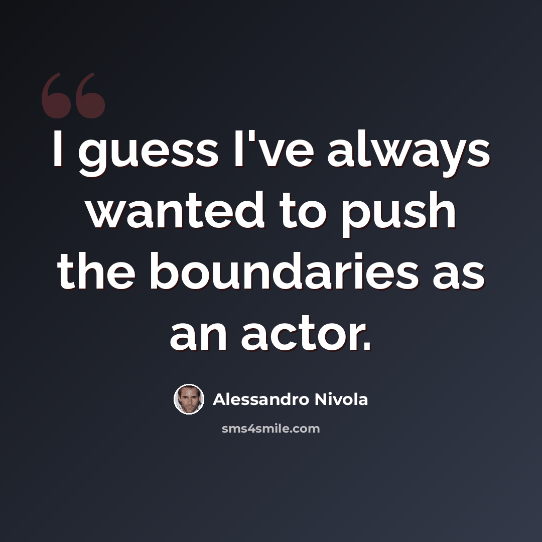 “I guess I've always wanted to push the boundaries as an actor.” quote by Alessandro Nivola