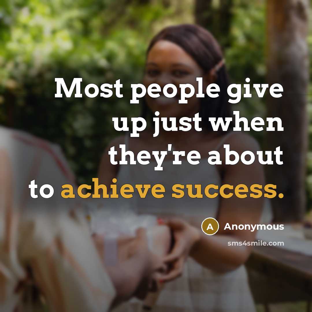 “Most people give up just when they're about to achieve success.” quote by Anonymous