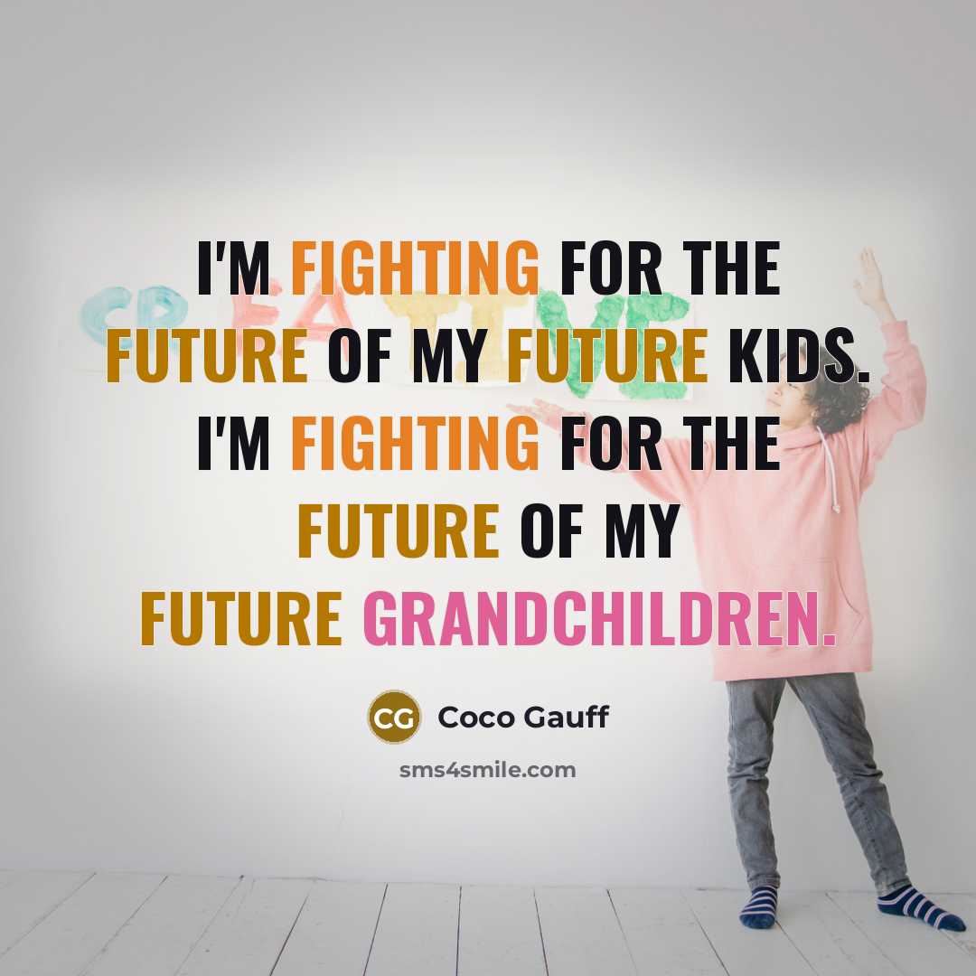 “I'm fighting for the future of my future kids. I'm fighting for the future of my future grandchildren.” quote by Coco Gauff
