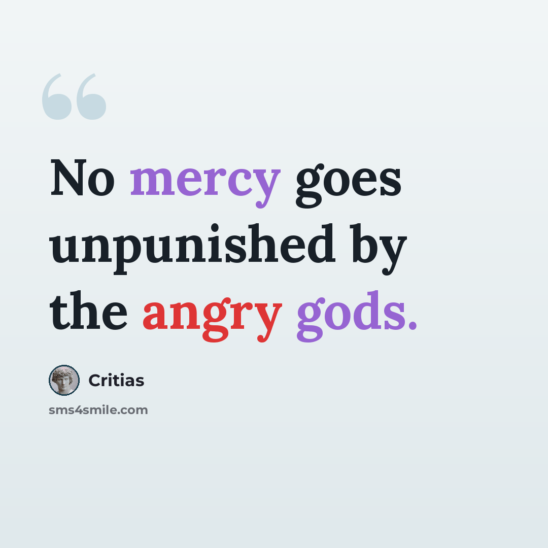 “No mercy goes unpunished by the angry gods.” quote by Critias
