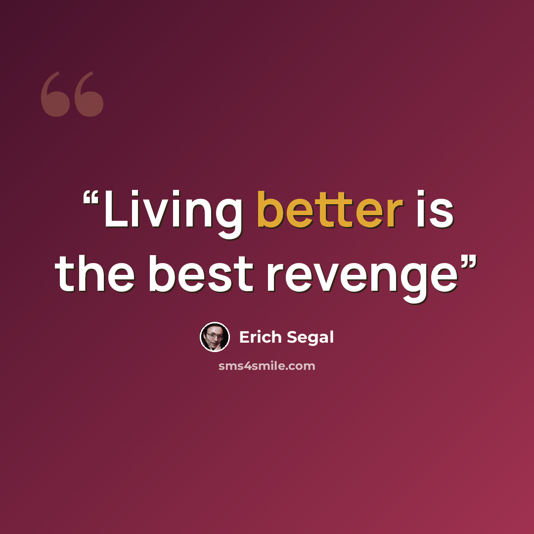 “Living better is the best revenge” quote by Erich Segal