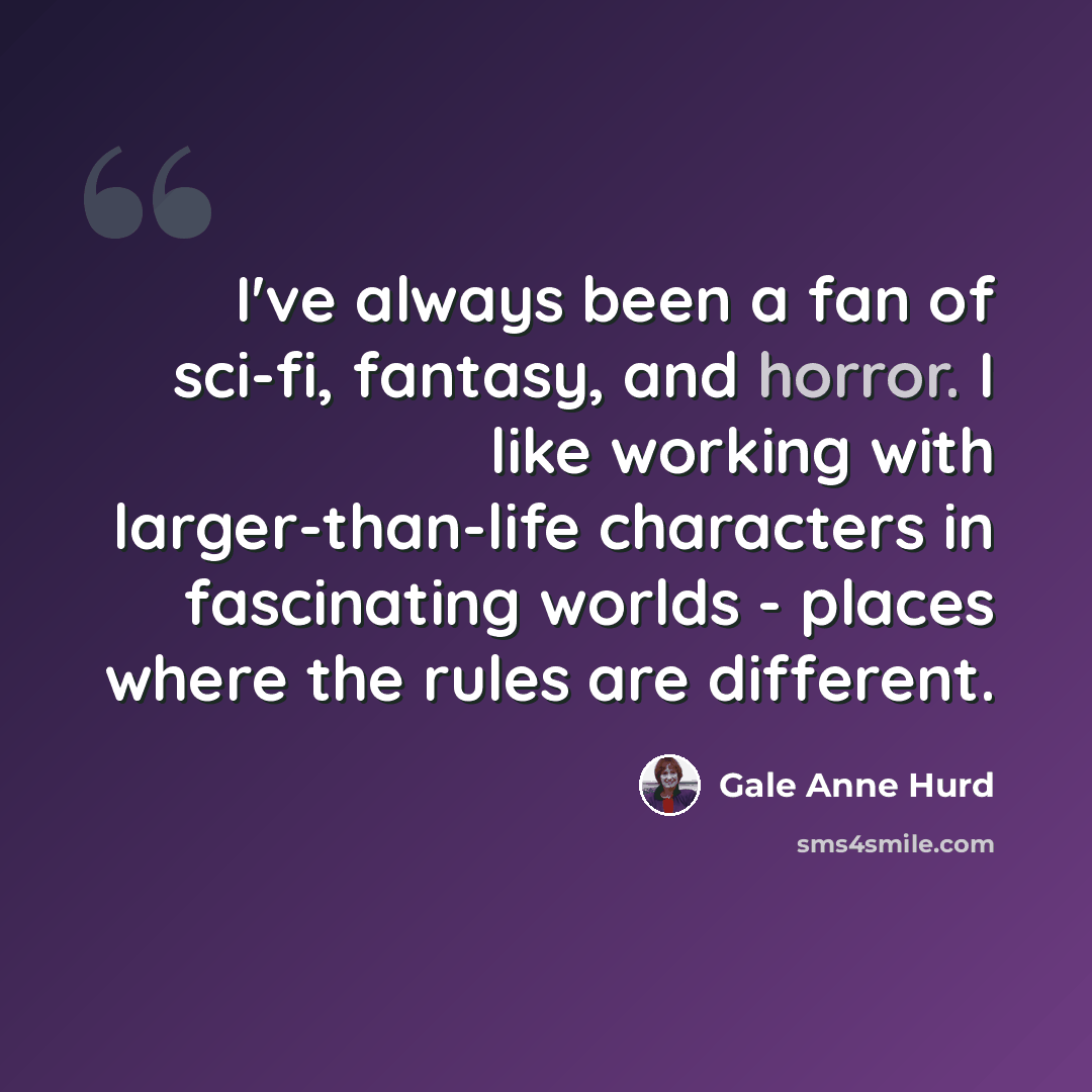 “I've always been a fan of sci-fi, fantasy, and horror. I like working with larger-than-life characters in fascinating worlds - places where the rules are different.” quote by Gale Anne Hurd