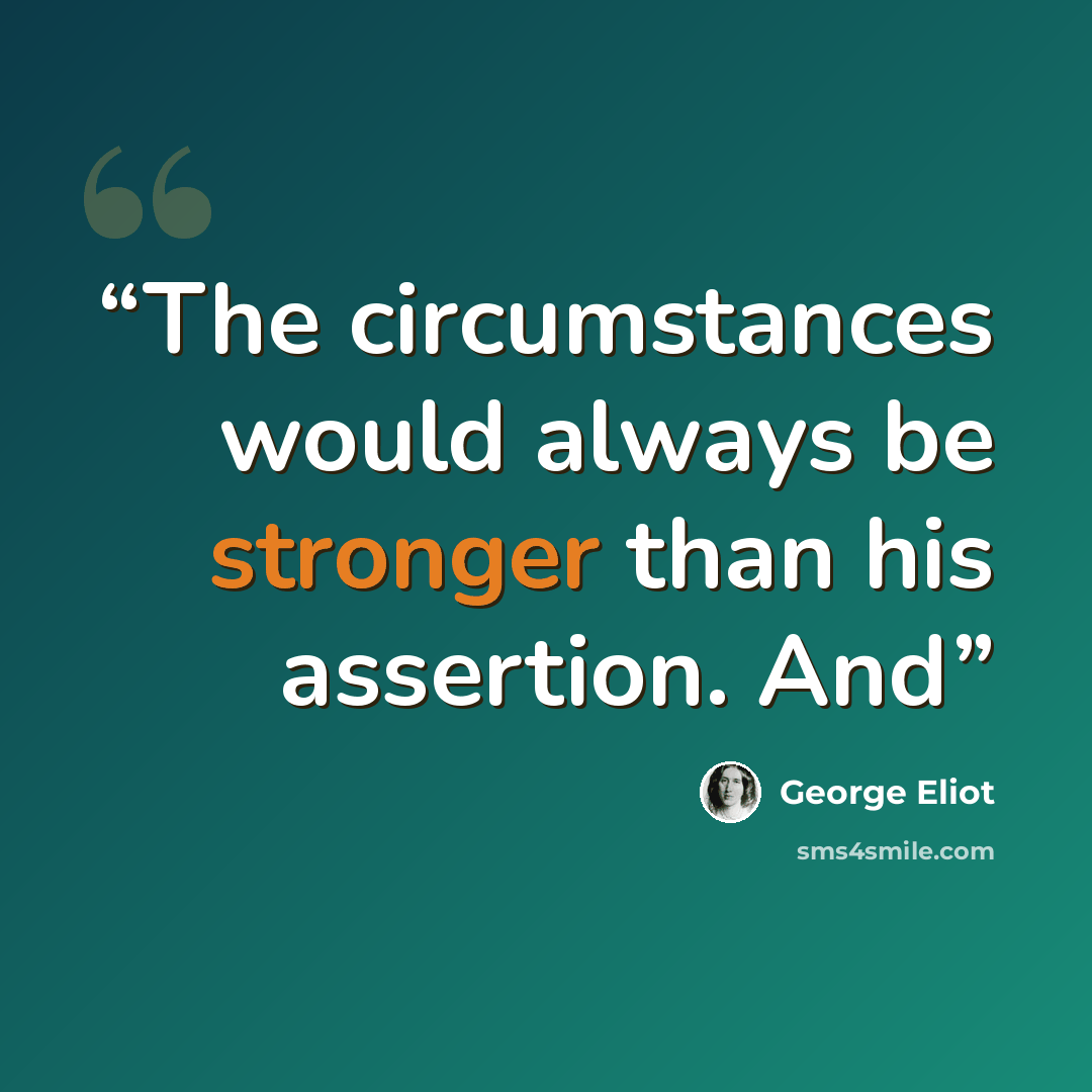 “The circumstances would always be stronger than his assertion. And” quote by George Eliot