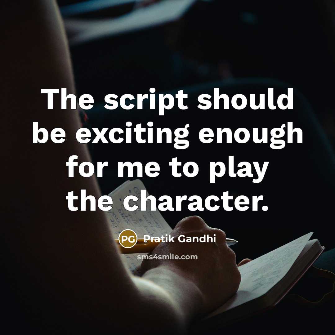 “The script should be exciting enough for me to play the character.” quote by Pratik Gandhi