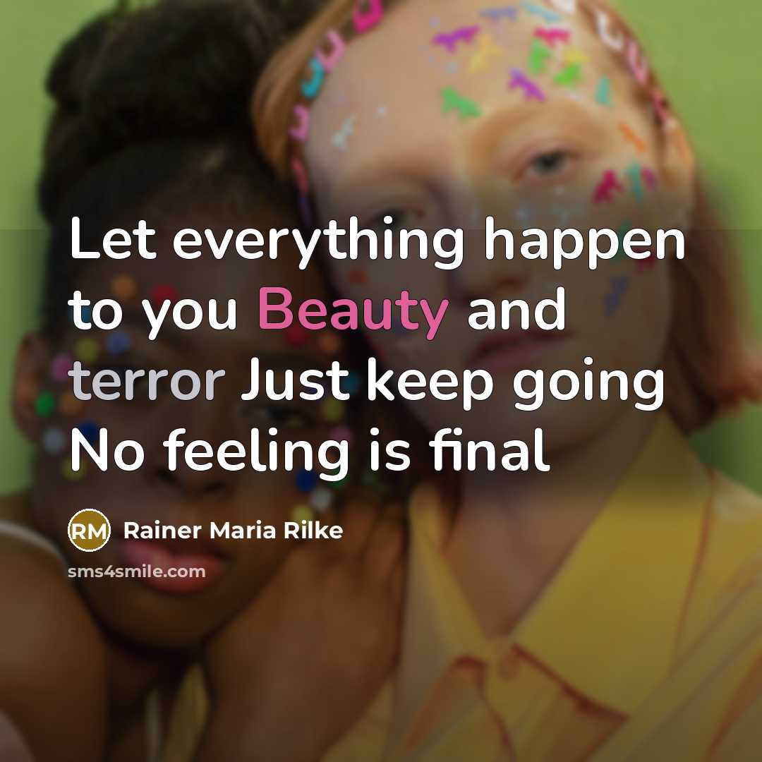“Let everything happen to you Beauty and terror Just keep going No feeling is final” quote by Rainer Maria Rilke
