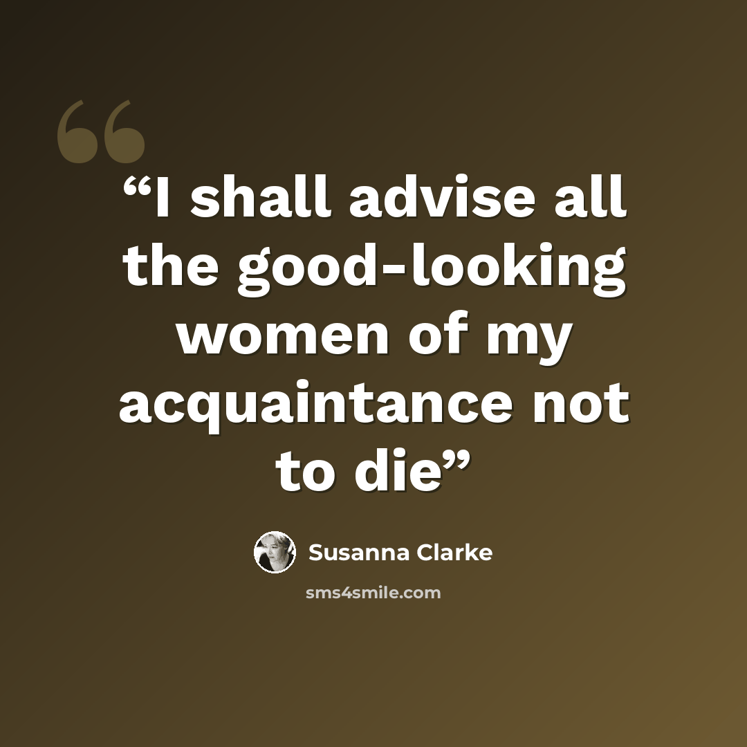 “I shall advise all the good-looking women of my acquaintance not to die” quote by Susanna Clarke