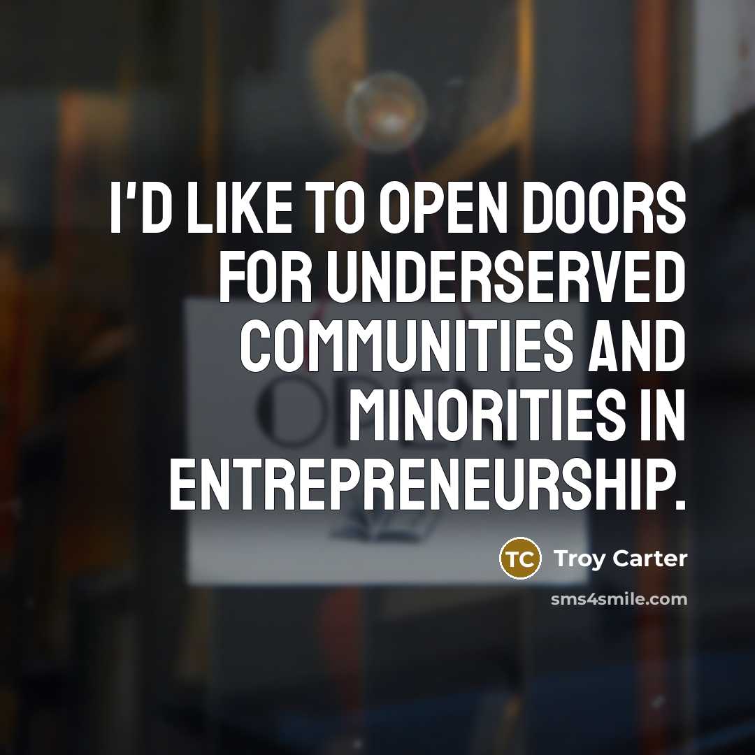 “I'd like to open doors for underserved communities and minorities in entrepreneurship.” quote by Troy Carter