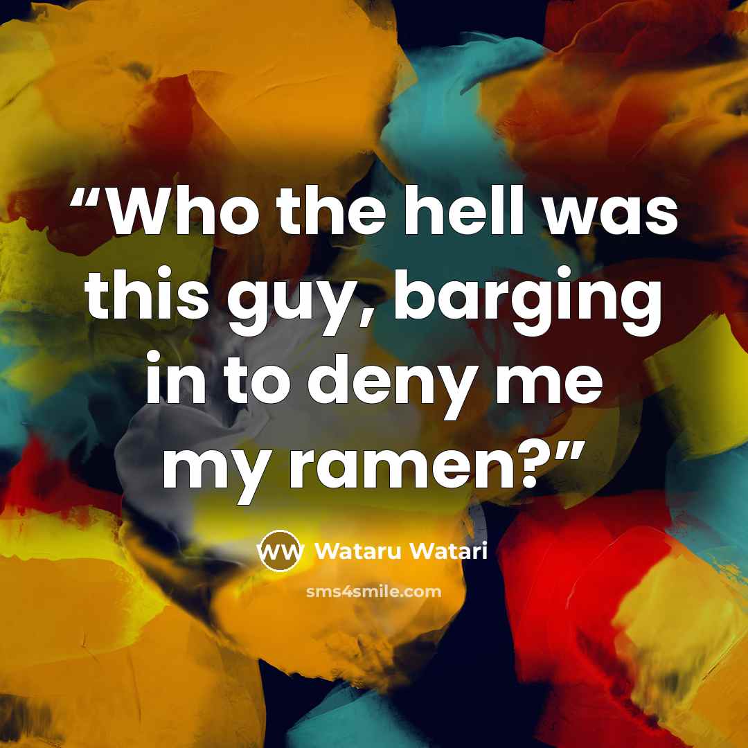 “Who the hell was this guy, barging in to deny me my ramen?” quote by Wataru Watari