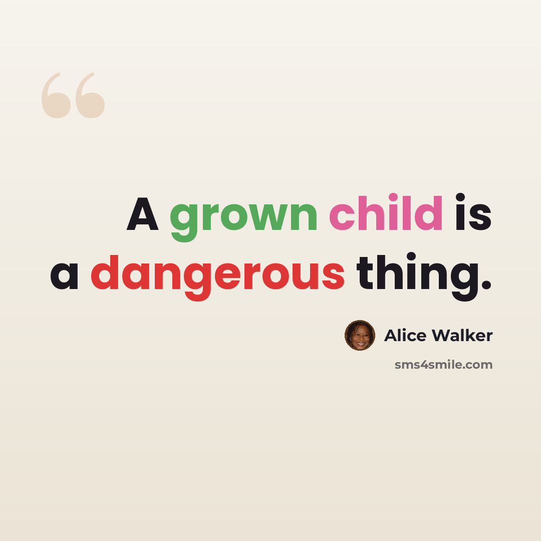 “A grown child is a dangerous thing.” quote by Alice Walker