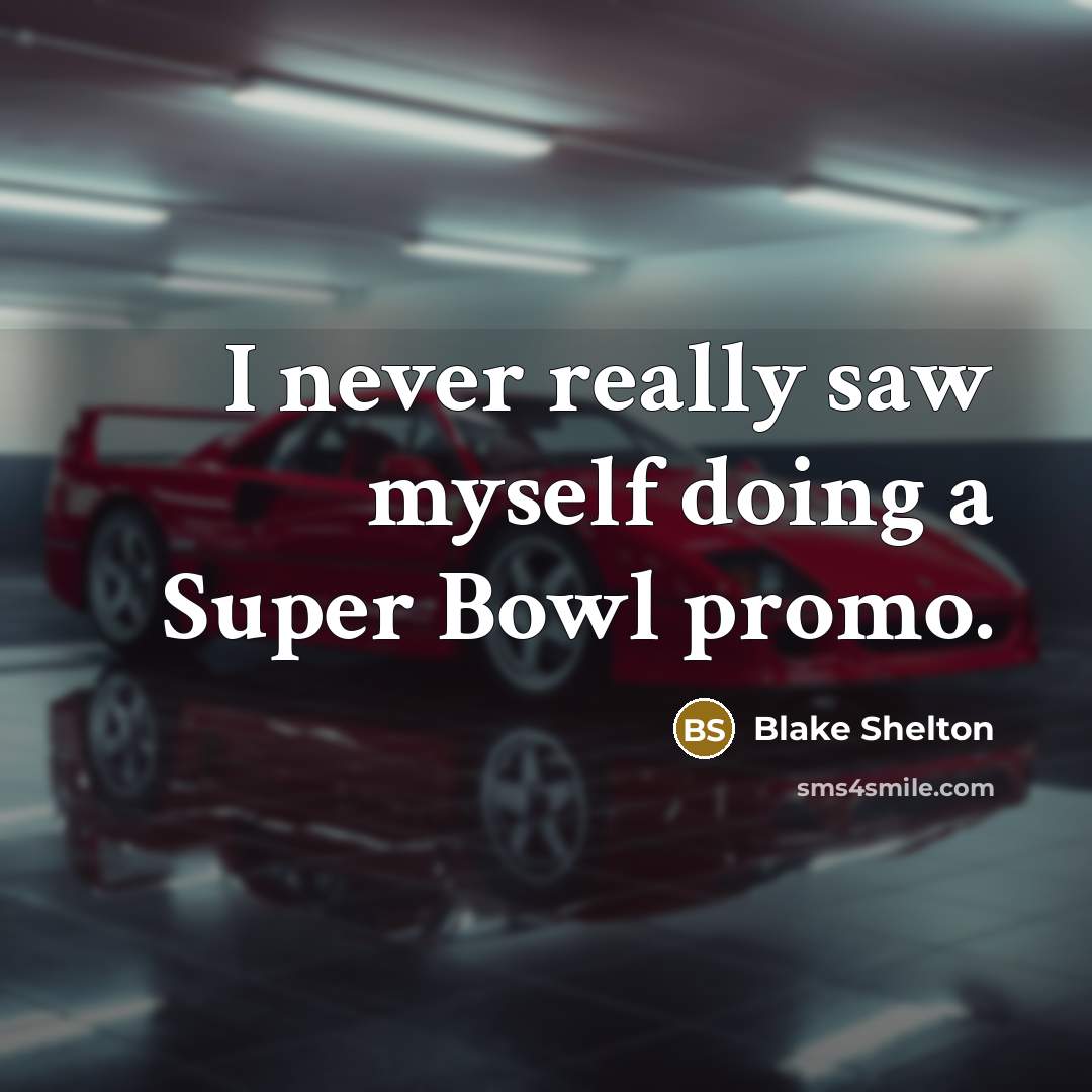 “I never really saw myself doing a Super Bowl promo.” quote by Blake Shelton