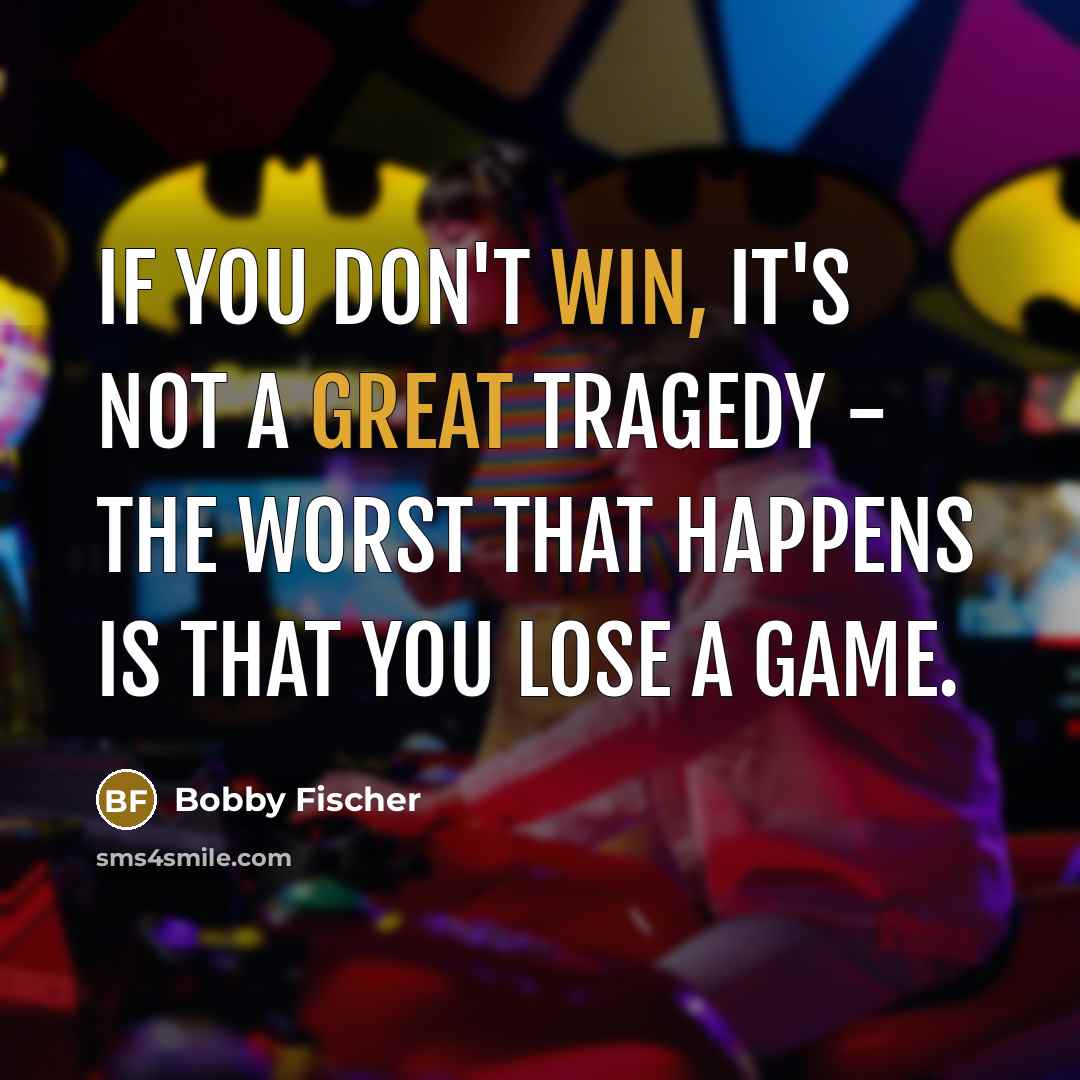 “If you don't win, it's not a great tragedy - the worst that happens is that you lose a game.” quote by Bobby Fischer
