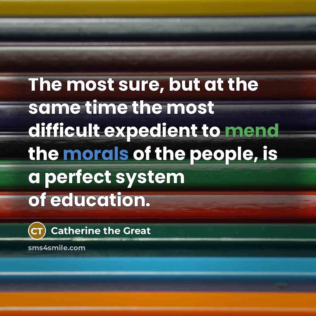 “The most sure, but at the same time the most difficult expedient to mend the morals of the people, is a perfect system of education.” quote by Catherine the Great