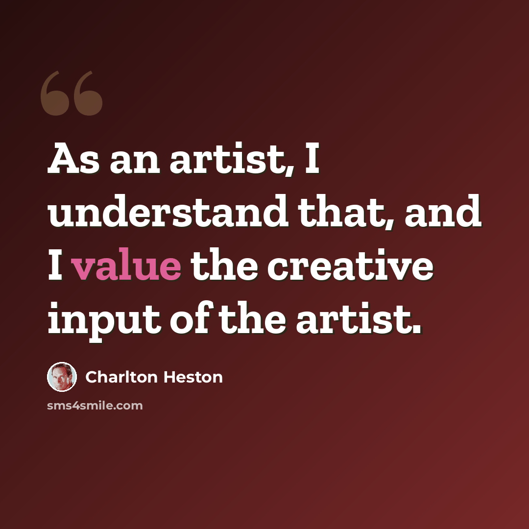 “As an artist, I understand that, and I value the creative input of the artist.” quote by Charlton Heston
