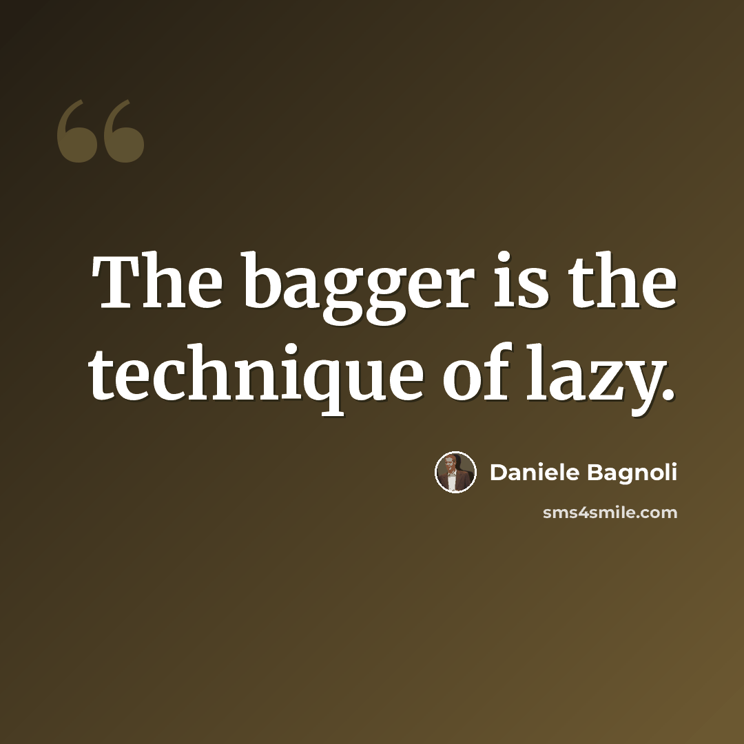 “The bagger is the technique of lazy.” quote by Daniele Bagnoli