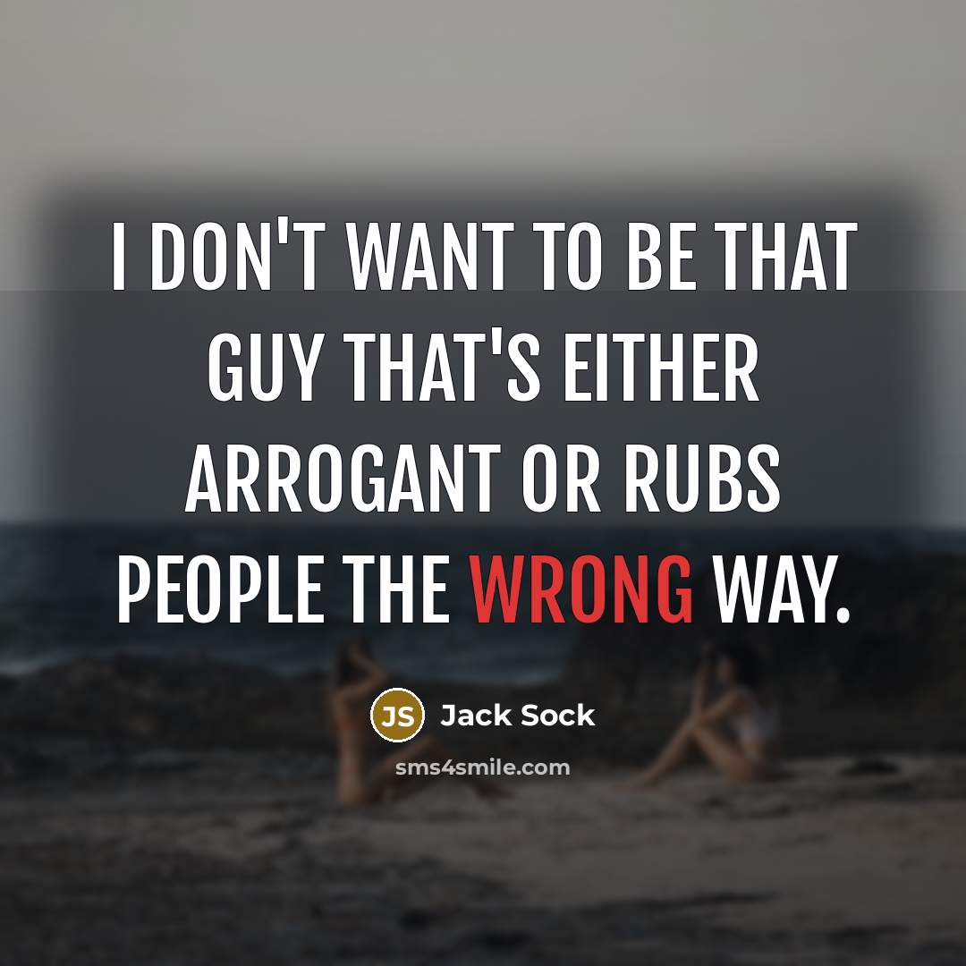 “I don't want to be that guy that's either arrogant or rubs people the wrong way.” quote by Jack Sock