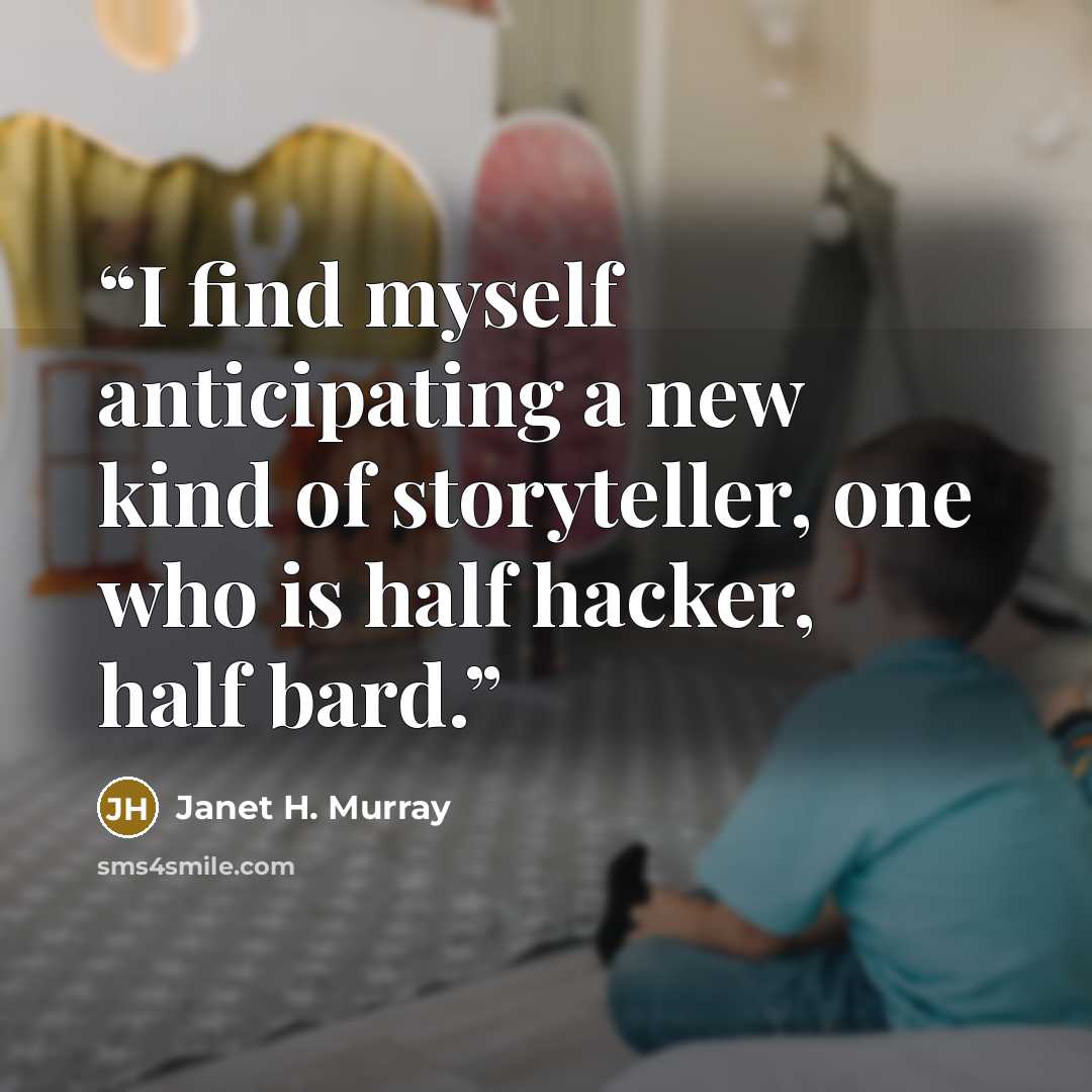 “I find myself anticipating a new kind of storyteller, one who is half hacker, half bard.” quote by Janet H. Murray