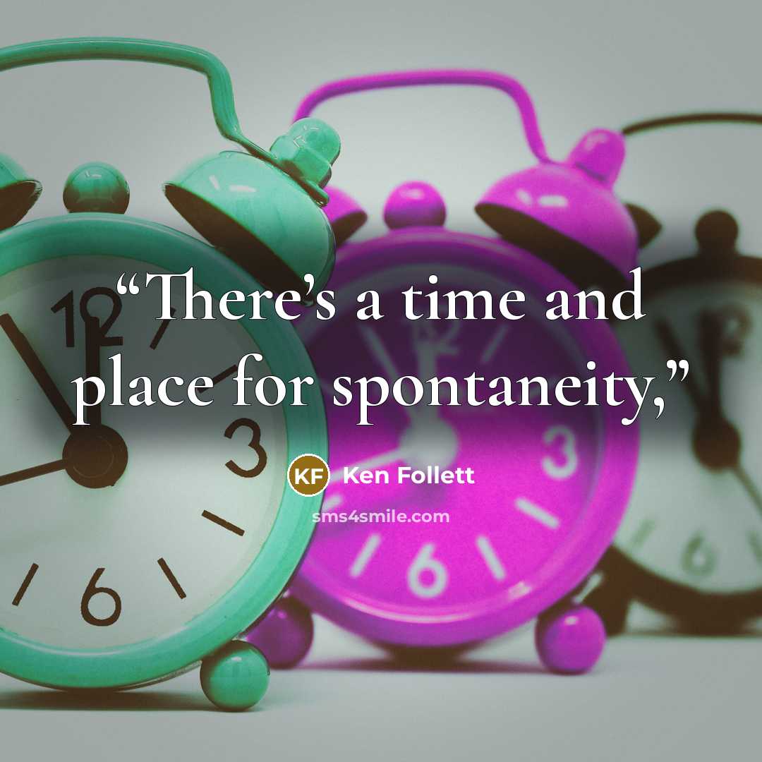 “There’s a time and place for spontaneity,” quote by Ken Follett