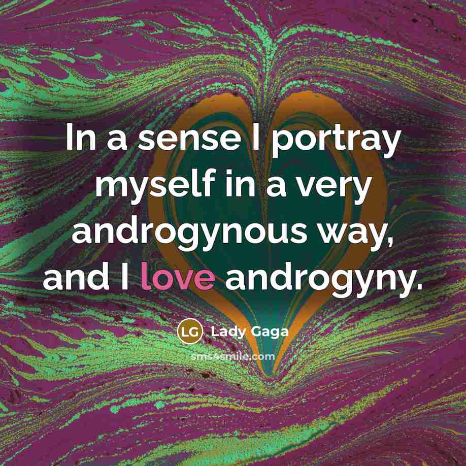 “In a sense I portray myself in a very androgynous way, and I love androgyny.” quote by Lady Gaga