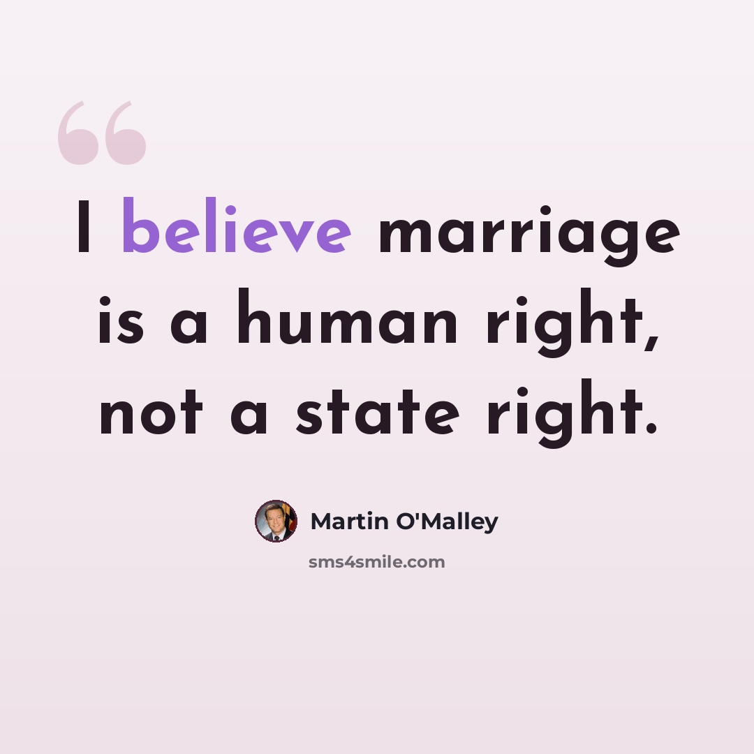 “I believe marriage is a human right, not a state right.” quote by Martin O'Malley
