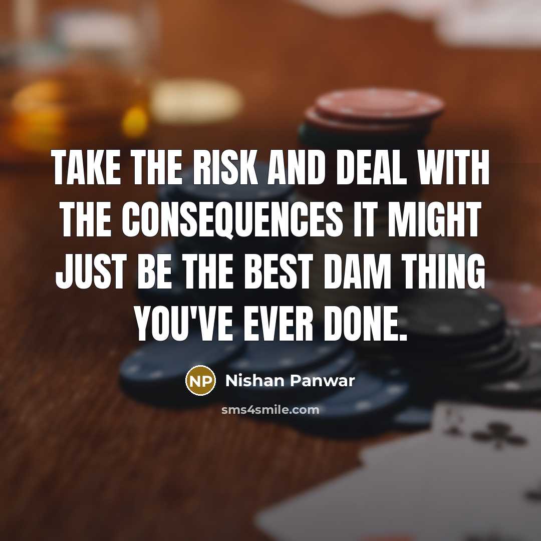“Take the risk and deal with the consequences it might just be the best dam thing you've ever done.” quote by Nishan Panwar