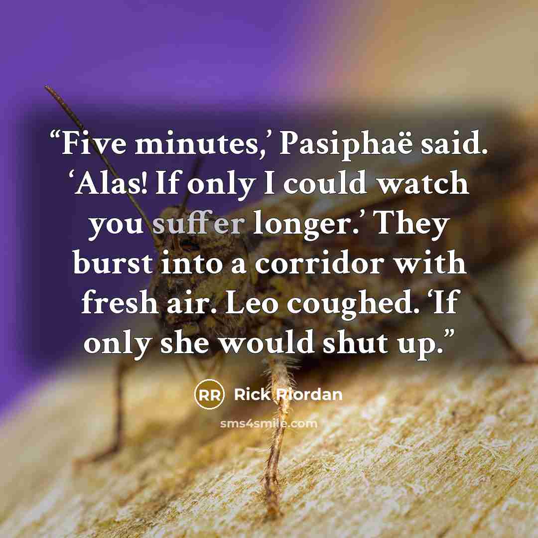 “Five minutes,’ Pasiphaë said. ‘Alas! If only I could watch you suffer longer.’ They burst into a corridor with fresh air. Leo coughed. ‘If only she would shut up.” quote by Rick Riordan
