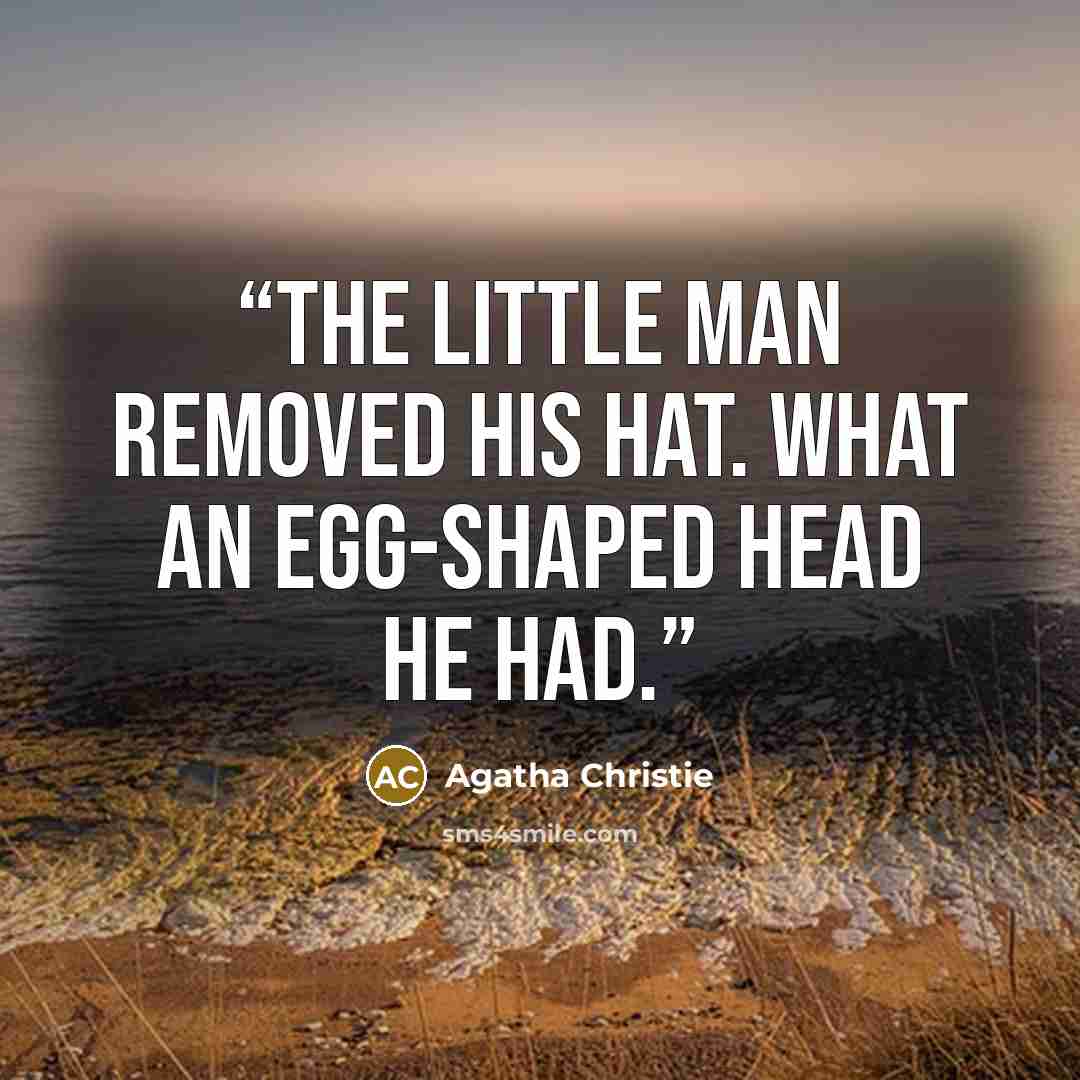 “The little man removed his hat. What an egg-shaped head he had.” quote by Agatha Christie