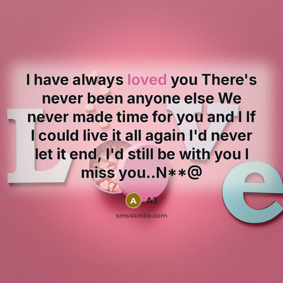 “I have always loved you There's never been anyone else We never made time for you and I If I could live it all again I'd never let it end, I'd still be with you I miss you..N**@” quote by AJ