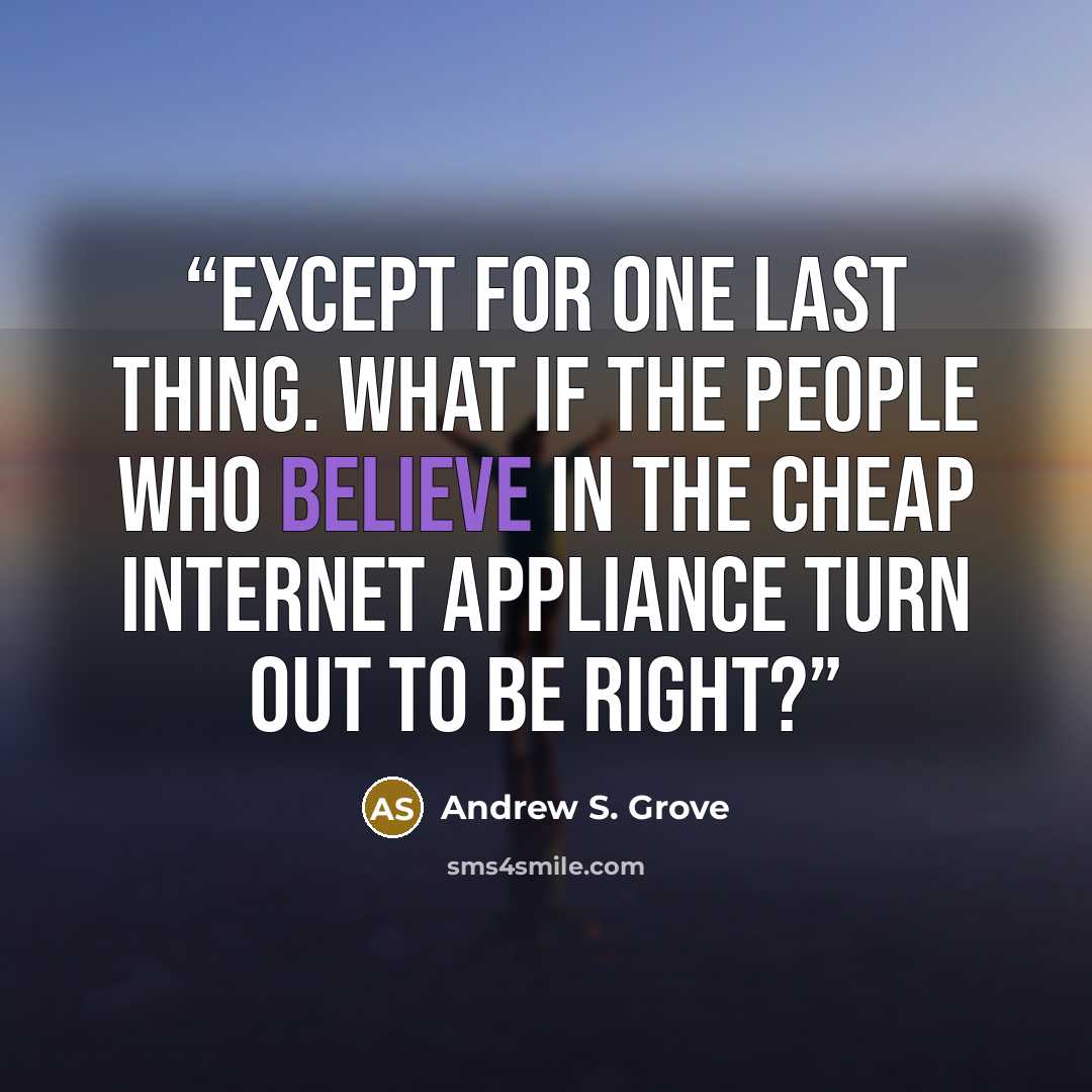 “Except for one last thing. What if the people who believe in the cheap Internet appliance turn out to be right?” quote by Andrew S. Grove