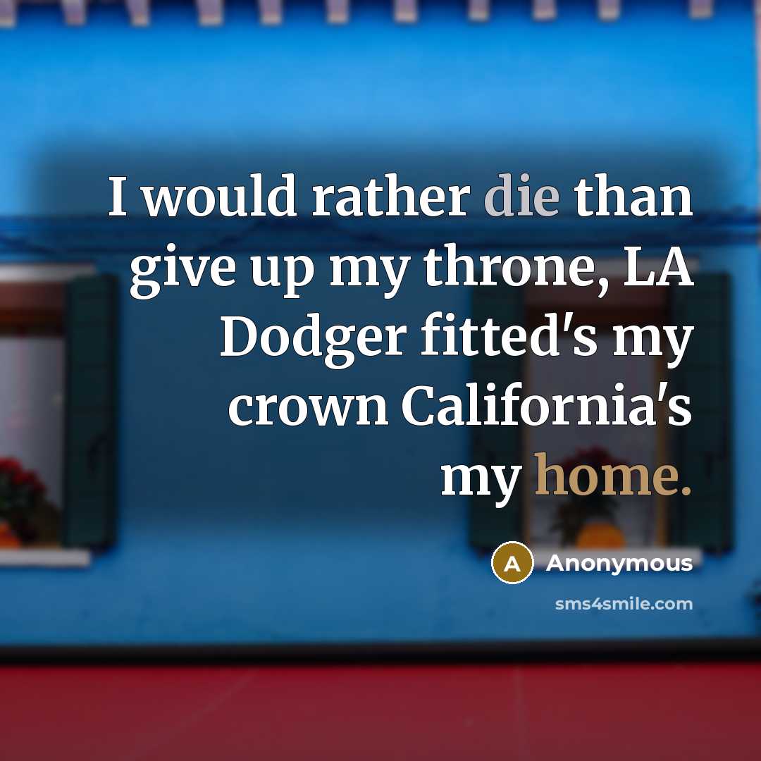 “I would rather die than give up my throne, LA Dodger fitted's my crown California's my home.” quote by Anonymous