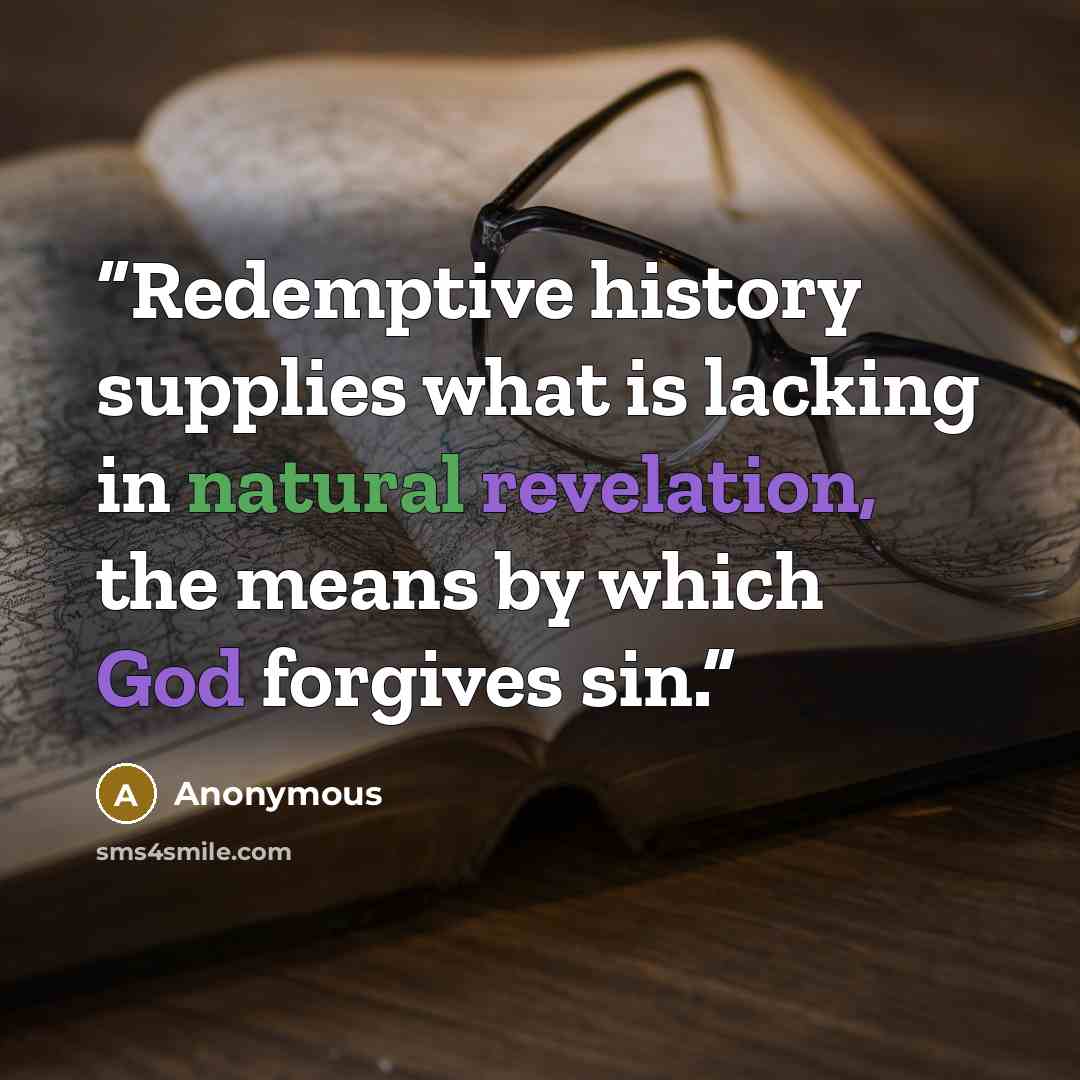 “Redemptive history supplies what is lacking in natural revelation, the means by which God forgives sin.” quote by Anonymous