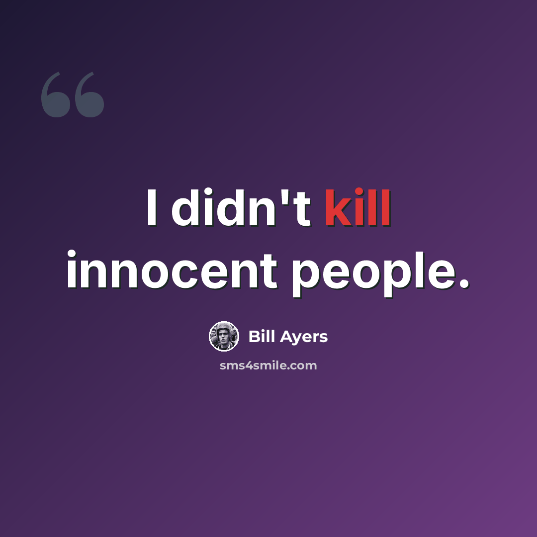 “I didn't kill innocent people.” quote by Bill Ayers