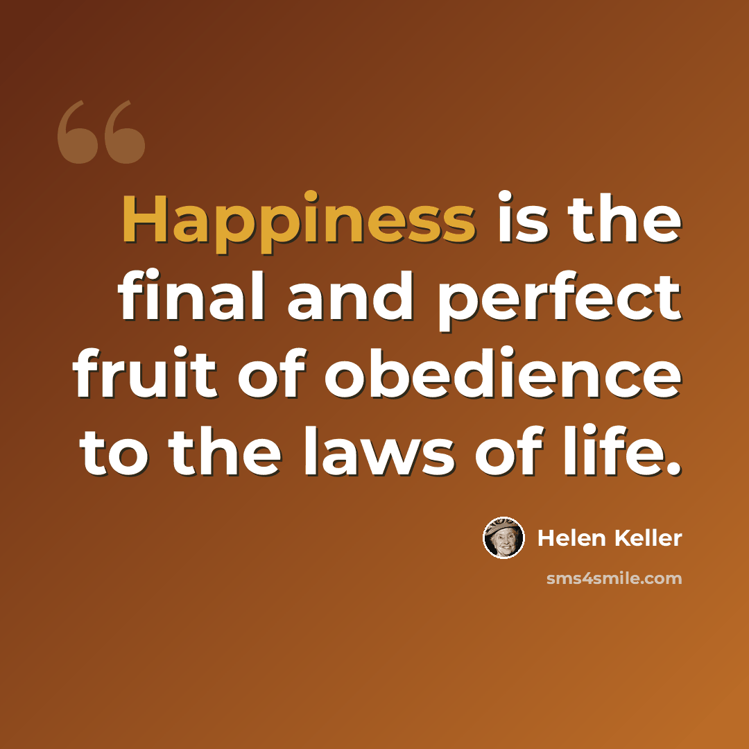 “Happiness is the final and perfect fruit of obedience to the laws of life.” quote by Helen Keller