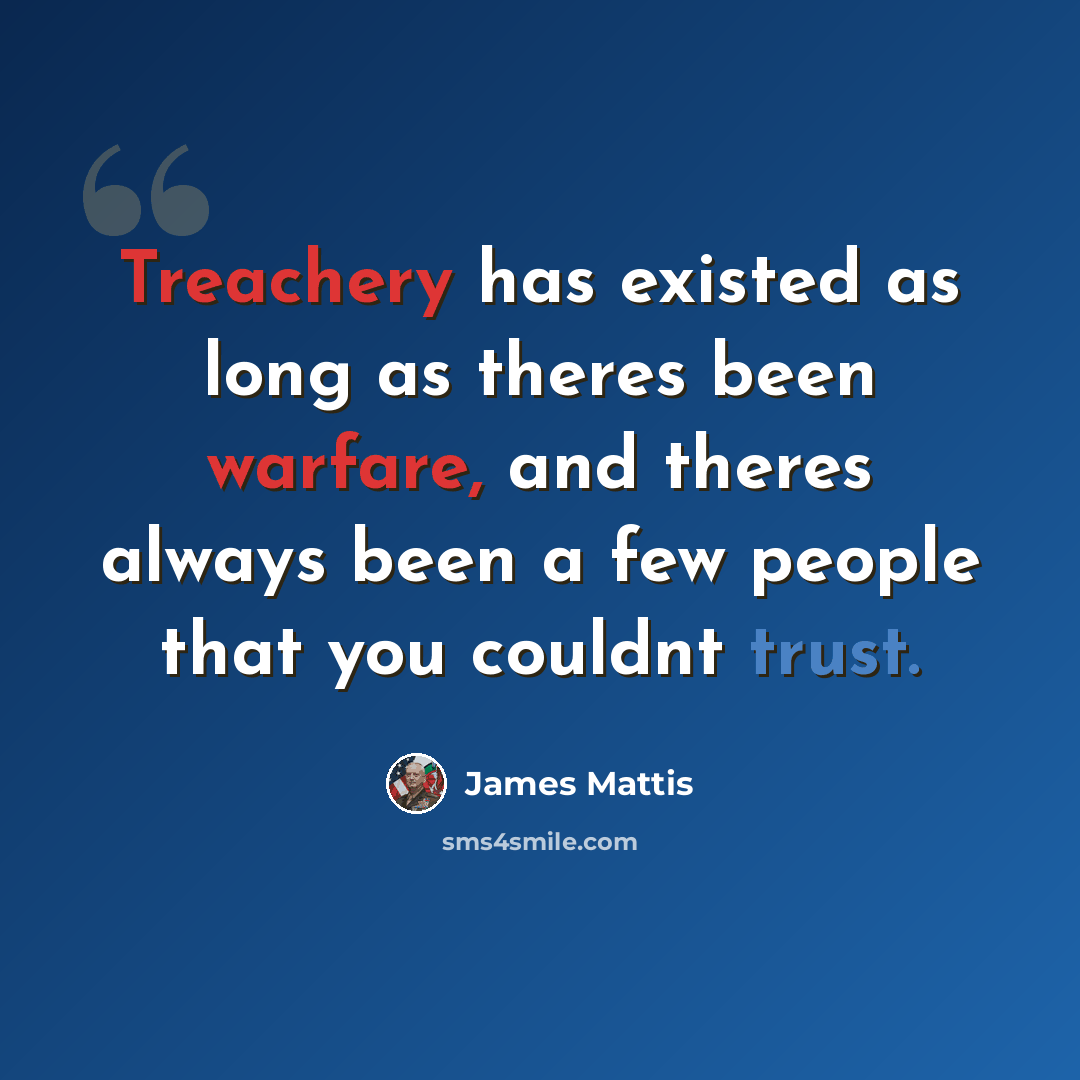 “Treachery has existed as long as theres been warfare, and theres always been a few people that you couldnt trust.” quote by James Mattis