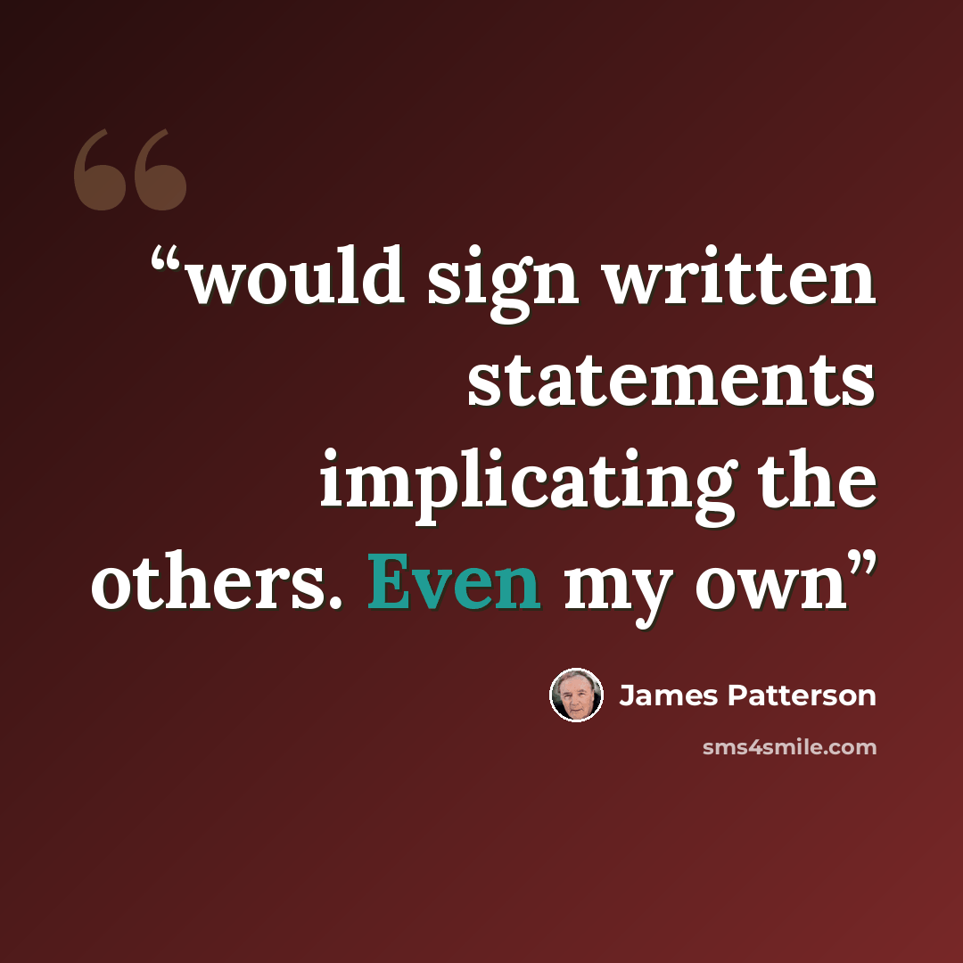 “would sign written statements implicating the others. Even my own” quote by James Patterson
