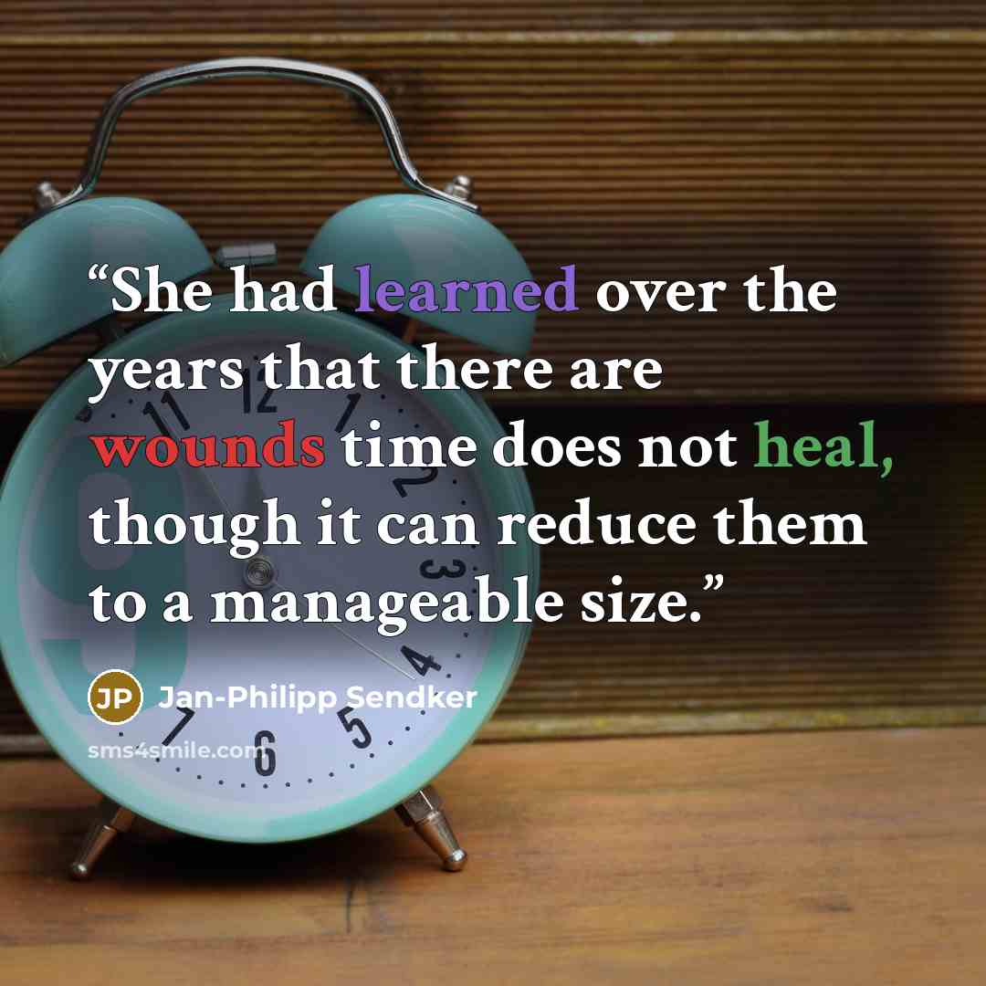 “She had learned over the years that there are wounds time does not heal, though it can reduce them to a manageable size.” quote by Jan-Philipp Sendker