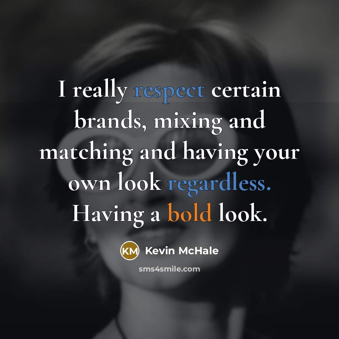 “I really respect certain brands, mixing and matching and having your own look regardless. Having a bold look.” quote by Kevin McHale