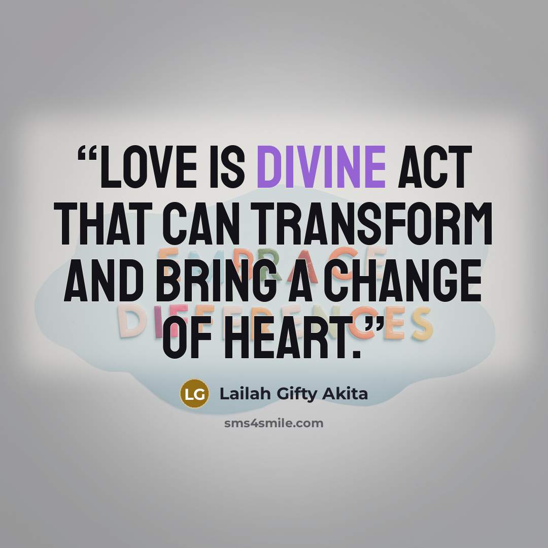 “Love is divine act that can transform and bring a change of heart.” quote by Lailah Gifty Akita