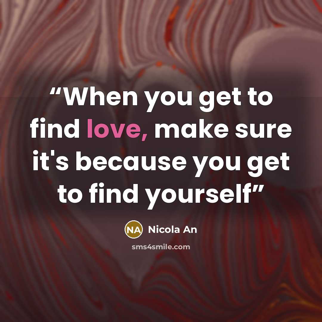 “When you get to find love, make sure it's because you get to find yourself” quote by Nicola An