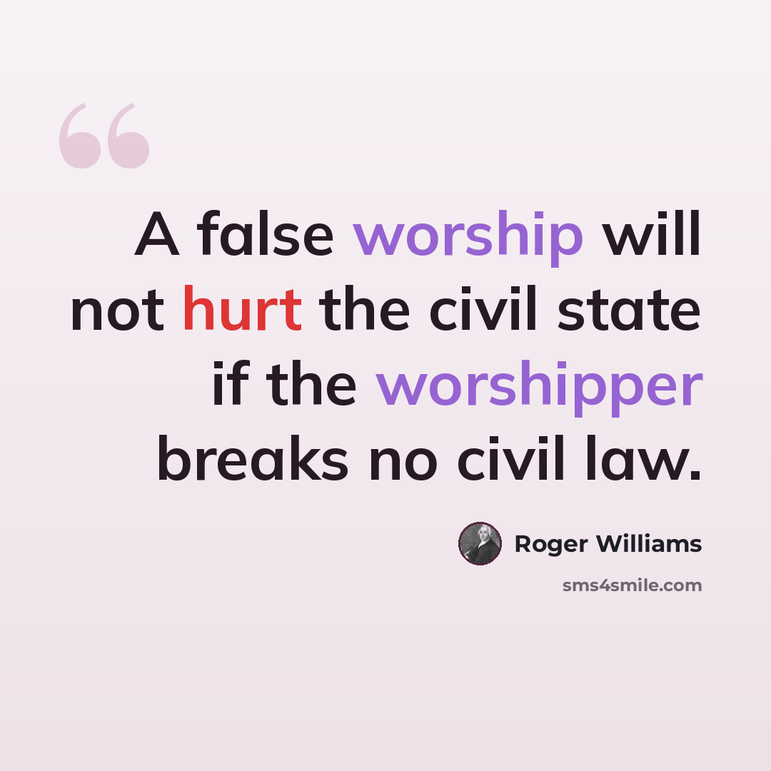 “A false worship will not hurt the civil state if the worshipper breaks no civil law.” quote by Roger Williams