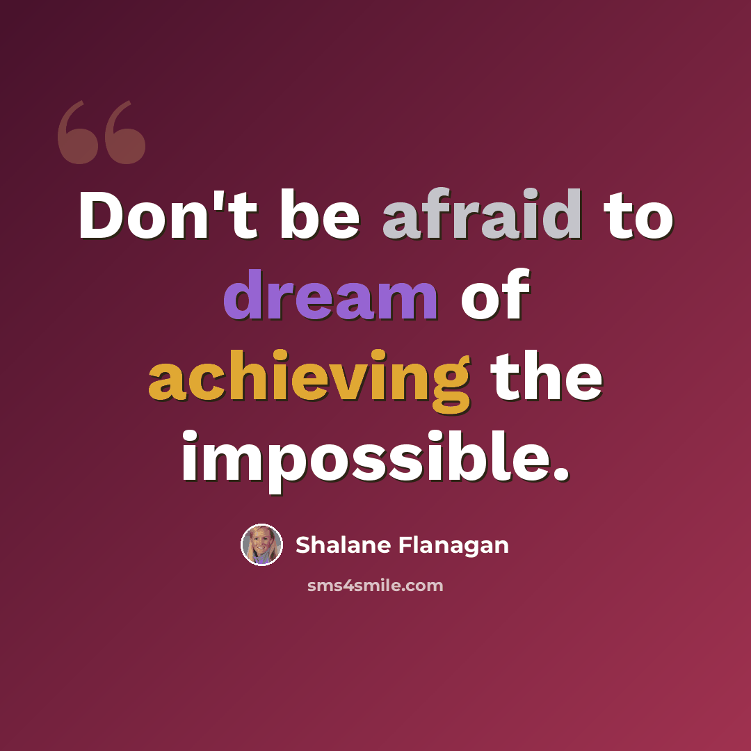 “Don't be afraid to dream of achieving the impossible.” quote by Shalane Flanagan