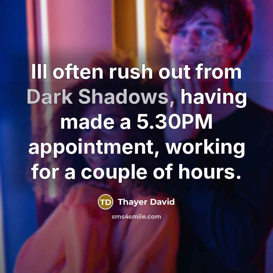 “Ill often rush out from Dark Shadows, having made a 5.30PM appointment, working for a couple of hours.” quote by Thayer David