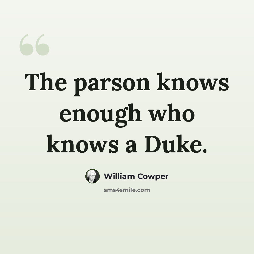 “The parson knows enough who knows a Duke.” quote by William Cowper