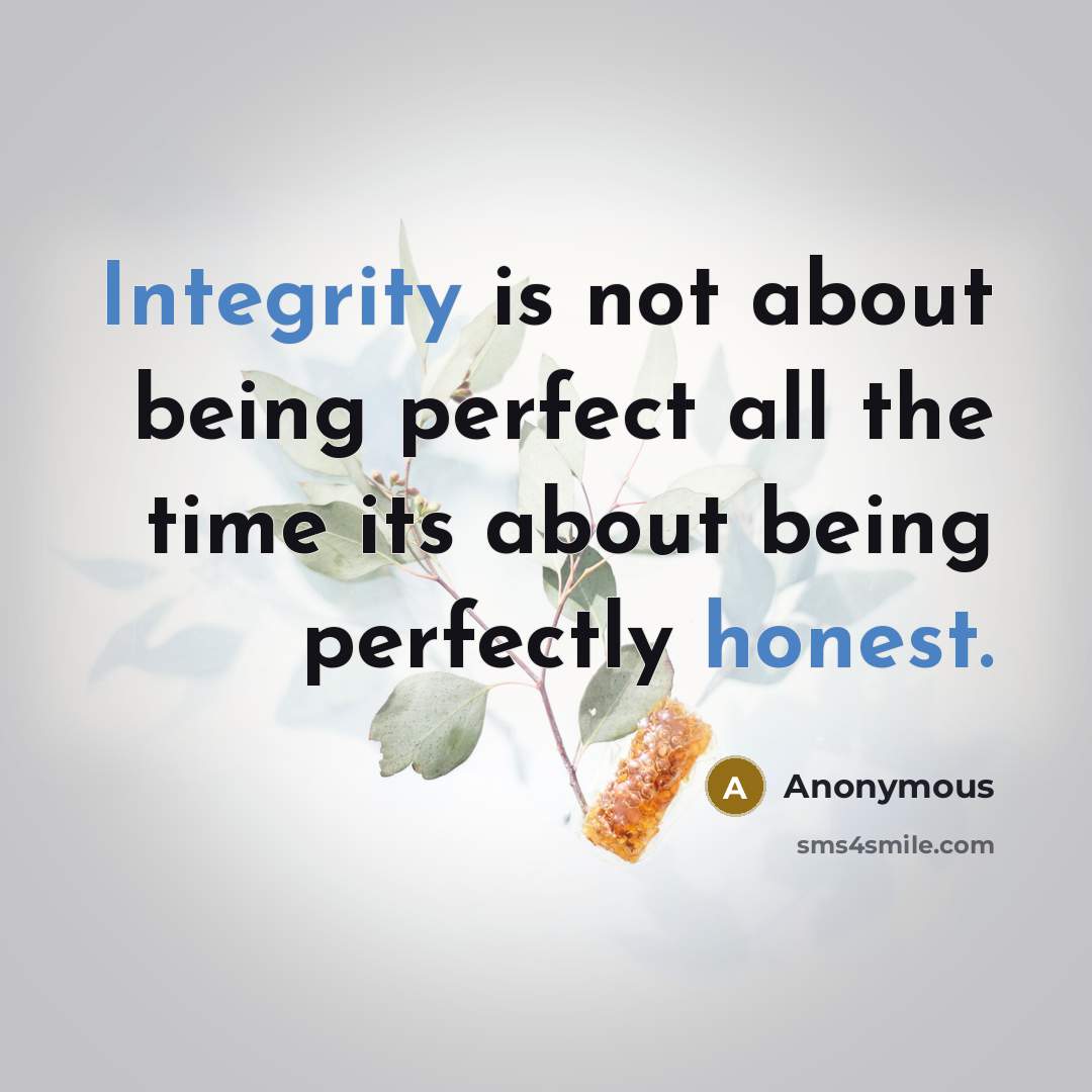 “Integrity is not about being perfect all the time its about being perfectly honest.” quote by Anonymous