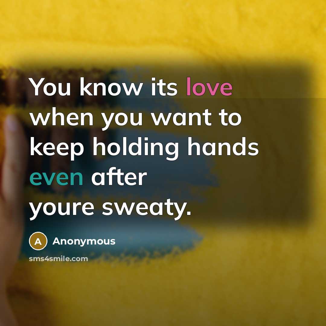 “You know its love when you want to keep holding hands even after youre sweaty.” quote by Anonymous