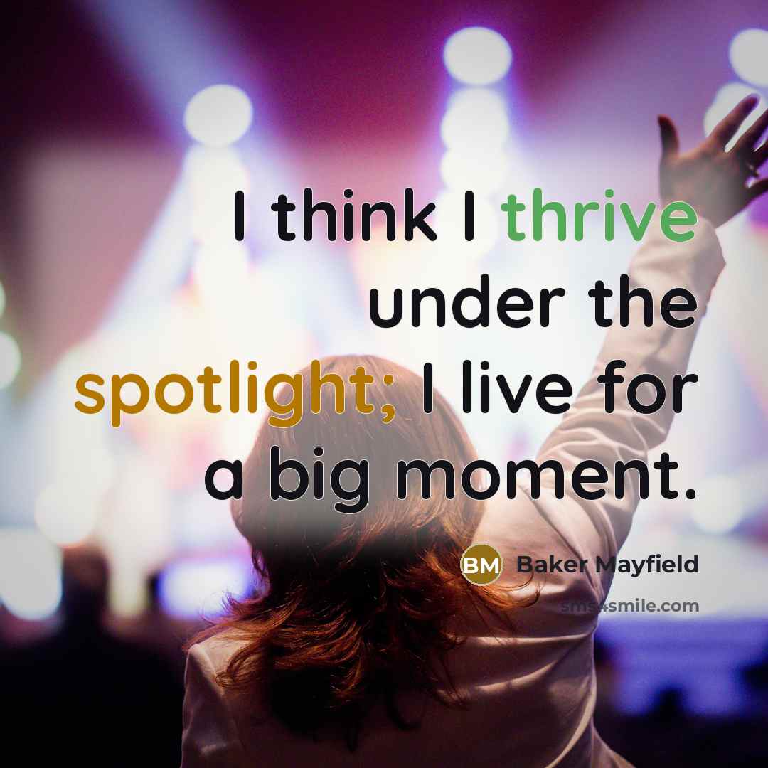 “I think I thrive under the spotlight; I live for a big moment.” quote by Baker Mayfield