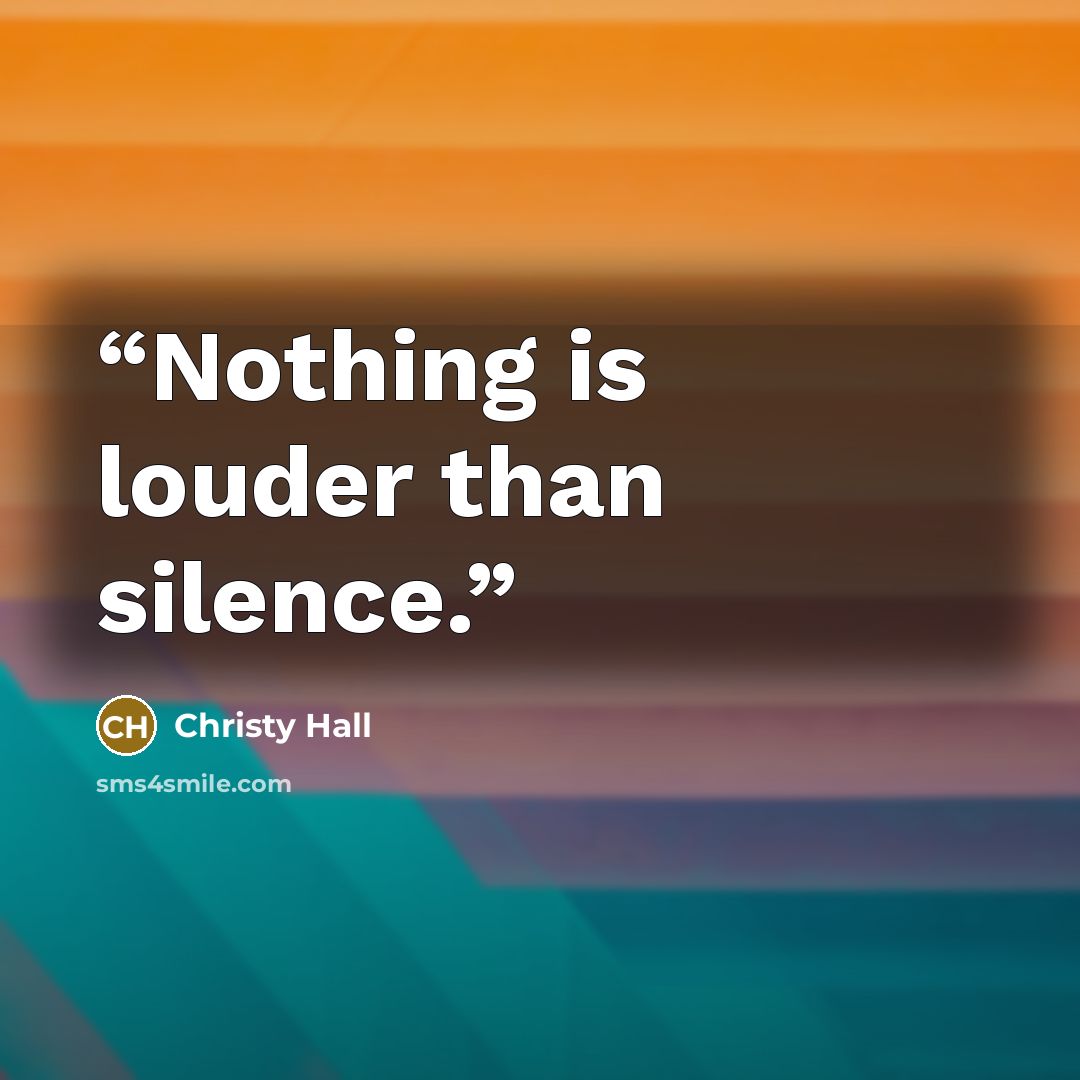“Nothing is louder than silence.” quote by Christy Hall